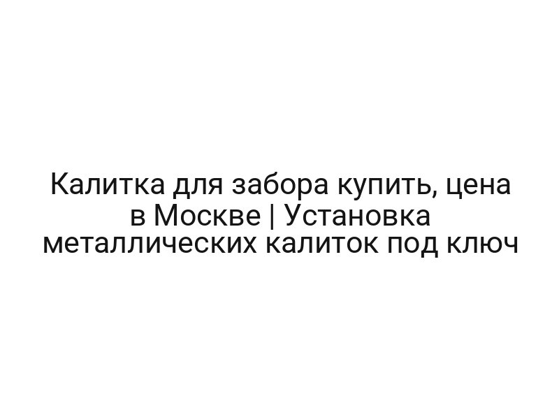 Калитка для забора купить, цена в Москве | Установка металлических калиток под ключ