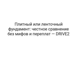 Плитный или ленточный фундамент: честное сравнение без мифов и переплат — DRIVE2