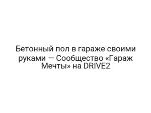 Бетонный пол в гараже своими руками — Сообщество «Гараж Мечты» на DRIVE2